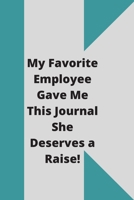 My Favorite Employee Gave Me This Journal She Deserves a Raise!: Lined notebook 120 pages glossy cover different colors with different designs .lined journal 165010488X Book Cover