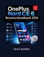 OnePlus Nord CE 6 Benutzerhandbuch 2026: Praktischer Leitfaden zu intelligenten Funktionen, Fotografie, Leistung und alltäglicher Produktivität (German Edition) B0H4FB3CXL Book Cover