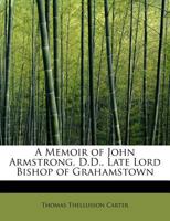 A Memoir of John Armstrong, D.D., Late Lord Bishop of Grahamstown 1014005213 Book Cover