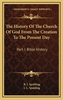 The History of the Church of God from the Creation to the Present Day: Part 1--Bible History 1163269255 Book Cover