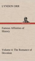 Famous Affinities of History - Volume 4 The Romance of Devotion 1421801760 Book Cover