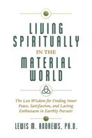 Living Spiritually in the Material World: The Lost Wisdom for Finding Inner Peace, Satisfaction, and Lasting Enthusiasm in Earthly Pursuits 1642933902 Book Cover