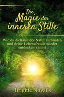 Die Magie der inneren Stille: Wie du dich mit der Natur verbinden und deine Lebensfreude wieder entdecken kannst 1944870210 Book Cover
