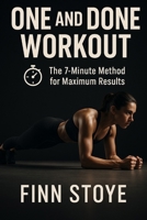 One and Done Workout: The 7-Minute Method for Maximum Results B0GMT9FF28 Book Cover