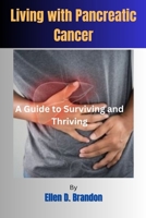 Living with Pancreatic Cancer: A Guide to Surviving and Thriving B0C526KLCG Book Cover