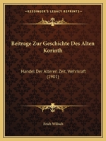 Beitrage Zur Geschichte Des Alten Korinth: Handel Der Alteren Zeit, Wehrkraft (1901) 1167381874 Book Cover