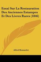 Essai Sur La Restauration Des Anciennes Estampes Et Des Livres Rares, Ou, Traité Sur Les Meilleurs Procédés À Suivre Pour Réparer, Détacher, ... Utile Aux Artistes, Aux C... 1120421292 Book Cover