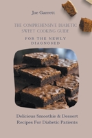 The Comprehensive Diabetic Sweet Cooking Guide For The Newly Diagnosed: Delicious Smoothie & Dessert Recipes For Diabetic Patients B09FC7T1GL Book Cover