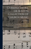 Carmina Sacra: Or Boston Collection of Church Music: Comprising the Most Popular Psalm and Hymn Tunes in General Use: Together with a 101381584X Book Cover