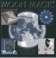 Moon Magic: How to Harness the Powers of the Moon with Rituals, Charms and Talismans 0754828336 Book Cover