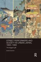 Street Performers and Society in Urban Japan, 1600-1900: The Beggar's Gift (Routledge Studies in the Modern History of Asia) 1138477168 Book Cover