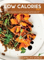 Low Calories Diet: Convincing Guide To Using Calorie Diet Which Will Help You To Burn Body Fat, Lose Weight And Live Healthy 1803070072 Book Cover