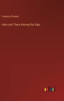 Here and There Among the Alps 124092934X Book Cover