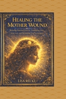 Healing The Mother Wound: A Step-by-Step Guide to Reclaiming Identity, Releasing Emotional Inheritance, and Becoming Fully Yourself (The Return to Self Series) B0GQ9CX714 Book Cover