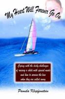 My Heart Will Forever Go On: Coping with the daily challenges of raising a child with special needs and how to survive the loss when they are called away 1420899147 Book Cover