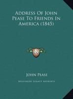 Address Of John Pease To Friends In America 1162060638 Book Cover