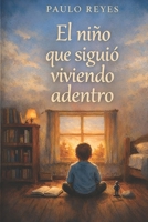 El niño que siguió viviendo adentro (Cuentos para alimentar el alma) (Spanish Edition) B0GX6SR7CT Book Cover