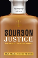 Bourbon Justice: How Whiskey Law Shaped America 1640120858 Book Cover