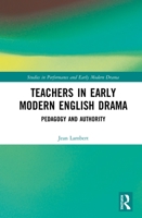 Teachers in Early Modern English Drama: Pedagogy and Authority 1032085657 Book Cover