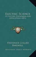 Electric Science; Its History, Phenomena, and Applications 1016936141 Book Cover