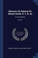 Memoirs Of Admiral Sir Sidney Smith, K. C. B., &c: In Two Volumes, Volume 1... 1020125322 Book Cover
