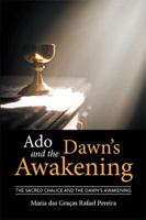 ADO and the Dawn's Awakening: The Sacred Chalice and the Dawn's Awakening 1524502111 Book Cover