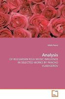 Analysis: OF BULGARIAN FOLK MUSIC INFLUENCE IN SELECTED WORKS BY PANCHO VLADIGEROV 3639191714 Book Cover