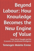 Beyond Labour: How Knowledge Becomes the New Engine of Value: From Toil to Thought and the Economics of Coordinated Intelligence B0GDN1YTZK Book Cover