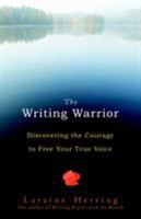 The Writing Warrior: Discovering the Courage to Free Your True Voice 1590307968 Book Cover