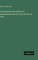 Guide général des faillites et banqueroutes suivant la loi du 28 mai 1838 (French Edition) 3563215626 Book Cover