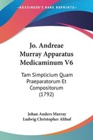 Jo. Andreae Murray Apparatus Medicaminum V6: Tam Simplicium Quam Praeparatorum Et Compositorum (1792) 116660098X Book Cover