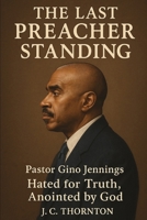 The Last Preacher Standing: Pastor Gino Jennings – Hated for Truth, Anointed by God B0FG8LMXCF Book Cover