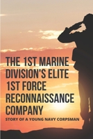 The 1st Marine Division's Elite 1st Force Reconnaissance Company: Story Of A Young Navy Corpsman: A True Personal Story Of A Young Navy Corpsman In Vietnam War B095T86RYB Book Cover