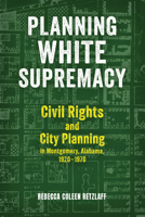 Planning White Supremacy: Civil Rights and City Planning in Montgomery, Alabama, 1920–1970 (The Modern South) 081732254X Book Cover