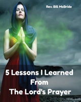 5 Lessons I Learned From The Lord's Prayer: Bible Study Workbook on The Lord's Prayer 1651881839 Book Cover