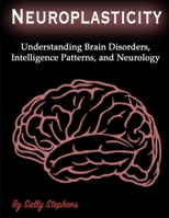 Neuroplasticity: Understanding Brain Disorders, Intelligence Patterns, and Neurology 1708477837 Book Cover