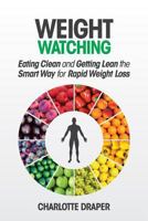 Weight Watching: Eating Clean and Getting Lean the Smart Way for Rapid Weight Loss 154831806X Book Cover