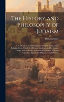 The History and Philosophy of Judaism: Or, a Critical and Philosophical Analysis of the Jewish Religion. From Which Is Offered a Vindication of Its ... Christian, Against the Objections and Misrepr 1020724951 Book Cover
