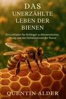 Das Unerzählte Leben Der Bienen: Ein Leitfaden für Anfänger zu Bienenstöcken, Honig und den Geheimnissen der Natur (German Edition) B0FQHTT1SP Book Cover