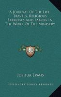 A Journal Of The Life, Travels, Religious Exercises And Labors In The Work Of The Ministry 1163463388 Book Cover