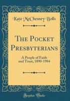 The Pocket Presbyterians: A People of Faith and Trust, 1890-1984 (Classic Reprint) 0266908810 Book Cover