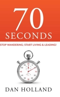 70 Seconds: Stop Wandering; Start Living  Leading! 099941562X Book Cover