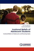 Irrational Beliefs of Adolescent Students: Irrational Beliefs of Adolescents and Parenting Styles 3659184489 Book Cover