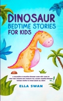 Dinosaur Bedtime Stories for Kids: A Collection of Relaxing Dinosaur Sleep Fairy Tales to Help Your Children and Toddlers Fall Asleep! Amazing Dinosaur Fantasy Stories to Dream about all Night! 1835123104 Book Cover