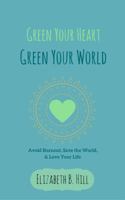 Green Your Heart, Green Your World: Avoid Burnout, Save the World, & Love Your Life 0999197606 Book Cover