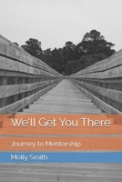 We'll Get You There: Journey to Mentorship B0FSXR3G5S Book Cover