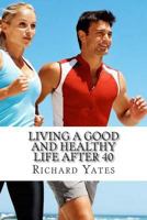 Living a good and Healthy life after 40 1494815141 Book Cover