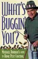 What's Buggin' You?: Michael Bohdan's Guide to Home Pest Control 1891661019 Book Cover