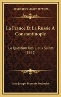 La France Et La Russie A Constantinople: La Question Des Lieux Saints (1853) 2329096976 Book Cover