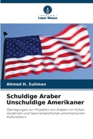 Schuldige Araber Unschuldige Amerikaner: Überlegungen zur Projektion von Arabern im frühen, modernen und neoorientalistischen amerikanischen Kulturdiskurs 6206119661 Book Cover